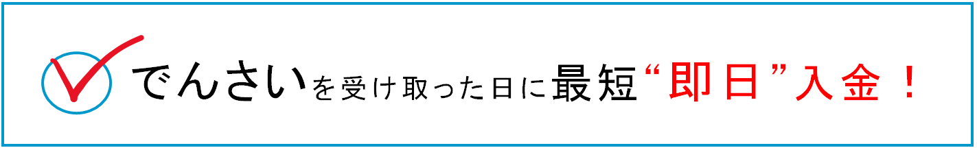 でんさいを受け取った日に最短”即日”入金！